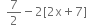 space space 7 over 2 minus 2 left square bracket 2 straight x plus 7 right square bracket