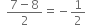 space space fraction numerator 7 minus 8 over denominator 2 end fraction equals negative 1 half