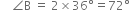 space space space space angle straight B space equals space 2 cross times 36 degree equals 72 degree