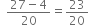 space space fraction numerator 27 minus 4 over denominator 20 end fraction equals 23 over 20