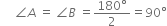 space space space space space angle A space equals space angle B space equals fraction numerator 180 degree over denominator 2 end fraction equals 90 degree