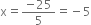 straight x equals fraction numerator negative 25 over denominator 5 end fraction equals negative 5