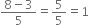 fraction numerator 8 minus 3 over denominator 5 end fraction equals 5 over 5 equals 1