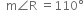 space space straight m angle straight R space equals 110 degree