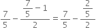 7 over 5 minus fraction numerator begin display style 7 over 5 end style minus 1 over denominator 2 end fraction equals 7 over 5 minus fraction numerator begin display style 2 over 5 end style over denominator 2 end fraction