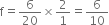 straight f equals 6 over 20 cross times 2 over 1 equals 6 over 10