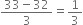 fraction numerator 33 minus 32 over denominator 3 end fraction equals 1 third