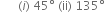 space space space space space space left parenthesis i right parenthesis space 45 degree space left parenthesis ii right parenthesis space 135 degree