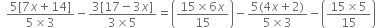 space space fraction numerator 5 left square bracket 7 x plus 14 right square bracket over denominator 5 cross times 3 end fraction minus fraction numerator 3 left square bracket 17 minus 3 x right square bracket over denominator 3 cross times 5 end fraction equals open parentheses fraction numerator 15 cross times 6 x over denominator 15 end fraction close parentheses minus fraction numerator 5 left parenthesis 4 x plus 2 right parenthesis over denominator 5 cross times 3 end fraction minus open parentheses fraction numerator 15 cross times 5 over denominator 15 end fraction close parentheses