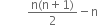 space space space space space space space space space fraction numerator straight n left parenthesis straight n plus 1 right parenthesis over denominator 2 end fraction minus straight n