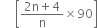 space space space space space open square brackets fraction numerator 2 straight n plus 4 over denominator straight n end fraction cross times 90 close square brackets