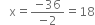 space space space straight x equals fraction numerator negative 36 over denominator negative 2 end fraction equals 18