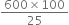 fraction numerator 600 cross times 100 over denominator 25 end fraction