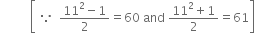 space space space space space space space space space space open square brackets space because space space fraction numerator 11 squared minus 1 over denominator 2 end fraction equals 60 space and space fraction numerator 11 squared plus 1 over denominator 2 end fraction equals 61 close square brackets