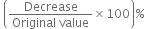 space open parentheses fraction numerator Decrease over denominator Original space value end fraction cross times 100 close parentheses %