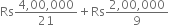 Rs fraction numerator 4 comma 00 comma 000 over denominator 21 end fraction plus Rs fraction numerator 2 comma 00 comma 000 over denominator 9 end fraction