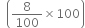 space space open parentheses 8 over 100 cross times 100 close parentheses