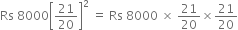 Rs space 8000 open square brackets 21 over 20 close square brackets squared space equals space Rs space 8000 space cross times space 21 over 20 cross times 21 over 20