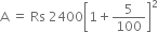 straight A space equals space Rs space 2400 open square brackets 1 plus 5 over 100 close square brackets squared