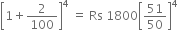 open square brackets 1 plus 2 over 100 close square brackets to the power of 4 space equals space Rs space 1800 open square brackets 51 over 50 close square brackets to the power of 4