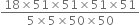 fraction numerator 18 cross times 51 cross times 51 cross times 51 cross times 51 over denominator 5 cross times 5 cross times 50 cross times 50 end fraction