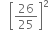 space space space open square brackets 26 over 25 close square brackets squared