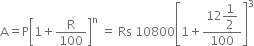 straight A equals straight P open square brackets 1 plus straight R over 100 close square brackets to the power of straight n space equals space Rs space 10800 open square brackets 1 plus fraction numerator 12 begin display style 1 half end style over denominator 100 end fraction close square brackets cubed