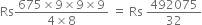 Rs fraction numerator 675 cross times 9 cross times 9 cross times 9 over denominator 4 cross times 8 end fraction space equals space Rs space 492075 over 32