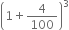 open parentheses 1 plus 4 over 100 close parentheses cubed