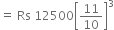 equals space Rs space 12500 open square brackets 11 over 10 close square brackets cubed