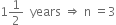 1 1 half space space years space rightwards double arrow space straight n space equals 3