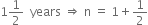 1 1 half space space years space rightwards double arrow space straight n space equals space 1 plus 1 half