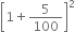 open square brackets 1 plus 5 over 100 close square brackets squared