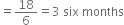 equals 18 over 6 equals 3 space six space months