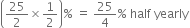 open parentheses 25 over 2 cross times 1 half close parentheses % space equals space 25 over 4 % space half space yearly