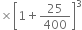 cross times open square brackets 1 plus 25 over 400 close square brackets cubed