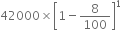 42000 cross times open square brackets 1 minus 8 over 100 close square brackets to the power of 1