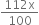 fraction numerator 112 straight x over denominator 100 end fraction