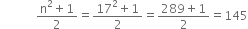 space space space space space space space space space space space space fraction numerator straight n squared plus 1 over denominator 2 end fraction equals fraction numerator 17 squared plus 1 over denominator 2 end fraction equals fraction numerator 289 plus 1 over denominator 2 end fraction equals 145