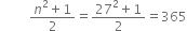 space space space space space space space space space fraction numerator n squared plus 1 over denominator 2 end fraction equals fraction numerator 27 squared plus 1 over denominator 2 end fraction equals 365