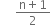 space space space space space fraction numerator straight n plus 1 over denominator 2 end fraction