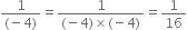 fraction numerator 1 over denominator left parenthesis negative 4 right parenthesis end fraction equals fraction numerator 1 over denominator left parenthesis negative 4 right parenthesis cross times left parenthesis negative 4 right parenthesis end fraction equals 1 over 16