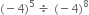 left parenthesis negative 4 right parenthesis to the power of 5 space end exponent divided by space left parenthesis negative 4 right parenthesis to the power of 8