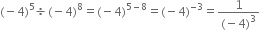 left parenthesis negative 4 right parenthesis to the power of 5 divided by left parenthesis negative 4 right parenthesis to the power of 8 equals left parenthesis negative 4 right parenthesis to the power of 5 minus 8 end exponent equals left parenthesis negative 4 right parenthesis to the power of negative 3 end exponent equals fraction numerator 1 over denominator left parenthesis negative 4 right parenthesis cubed end fraction