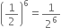 open parentheses 1 half close parentheses to the power of 6 equals 1 over 2 to the power of 6