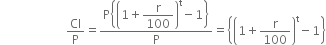 space space space space space space space space space space space space space space space space space space space space space space CI over straight P equals fraction numerator straight P open curly brackets open parentheses 1 plus begin display style straight r over 100 end style close parentheses to the power of straight t minus 1 close curly brackets over denominator straight P end fraction equals open curly brackets open parentheses 1 plus straight r over 100 close parentheses to the power of straight t minus 1 close curly brackets