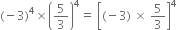 left parenthesis negative 3 right parenthesis to the power of 4 cross times open parentheses 5 over 3 close parentheses to the power of 4 equals space open square brackets left parenthesis negative 3 right parenthesis space cross times space 5 over 3 close square brackets to the power of 4