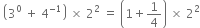 space open parentheses 3 to the power of 0 space plus space 4 to the power of negative 1 end exponent close parentheses space cross times space 2 squared space equals space open parentheses 1 plus 1 fourth close parentheses space cross times space 2 squared