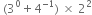 space left parenthesis 3 to the power of 0 plus 4 to the power of negative 1 end exponent right parenthesis space cross times space 2 squared