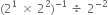 left parenthesis 2 to the power of 1 space cross times space 2 squared right parenthesis to the power of negative 1 end exponent space divided by space 2 to the power of negative 2 end exponent